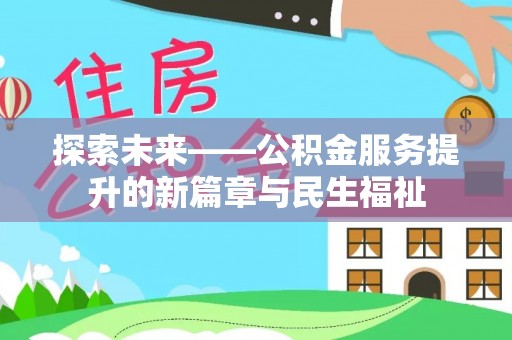 夹江探索未来——公积金服务提升的新篇章与民生福祉