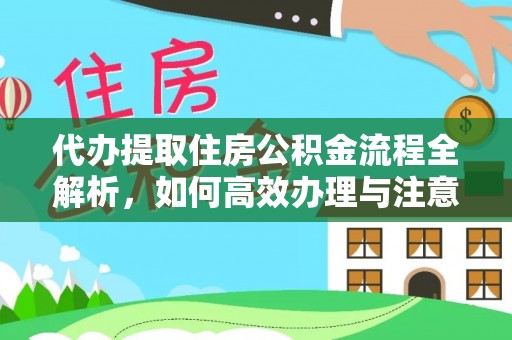 夹江代办提取住房公积金流程全解析，如何高效办理与注意事项
