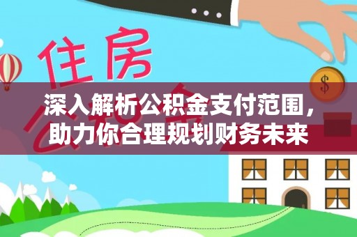 夹江深入解析公积金支付范围，助力你合理规划财务未来