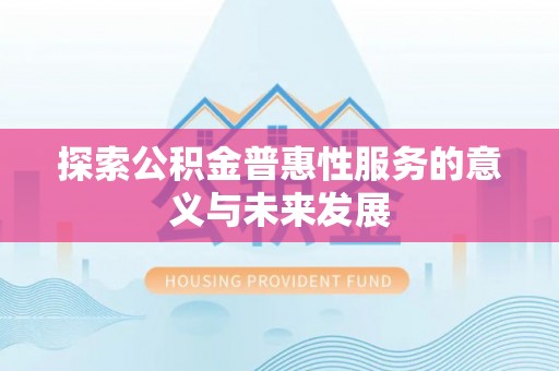 夹江探索公积金普惠性服务的意义与未来发展