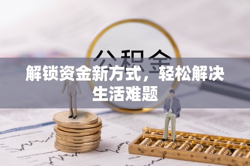 夹江解锁资金新方式，轻松解决生活难题