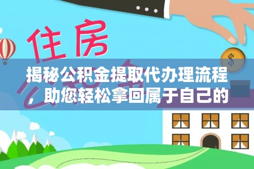 夹江揭秘公积金提取代办理流程，助您轻松拿回属于自己的钱