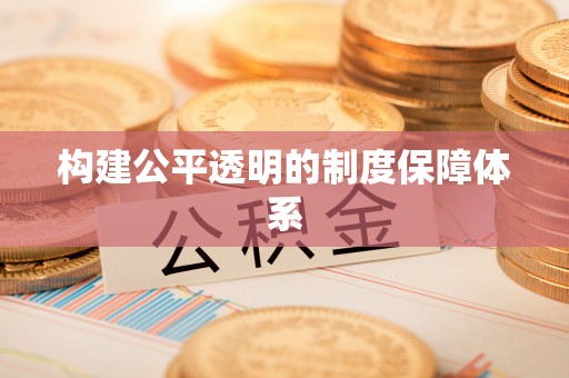 夹江构建公平透明的制度保障体系