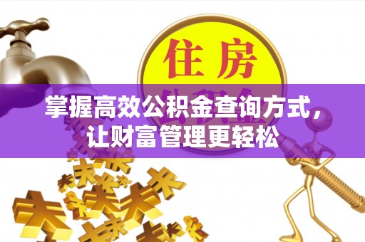 夹江掌握高效公积金查询方式，让财富管理更轻松