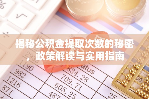 夹江揭秘公积金提取次数的秘密，政策解读与实用指南