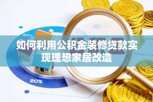夹江如何利用公积金装修贷款实现理想家居改造