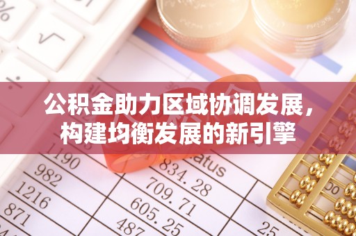 夹江公积金助力区域协调发展，构建均衡发展的新引擎