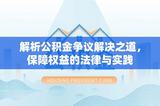 夹江解析公积金争议解决之道，保障权益的法律与实践