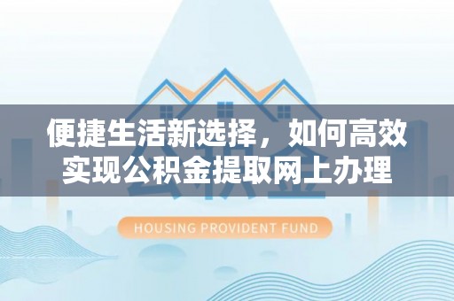 夹江便捷生活新选择，如何高效实现公积金提取网上办理