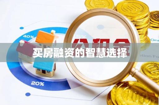 夹江买房融资的智慧选择