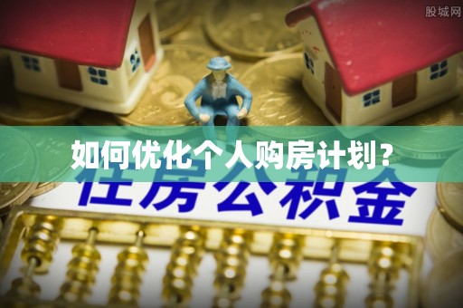 夹江如何优化个人购房计划？