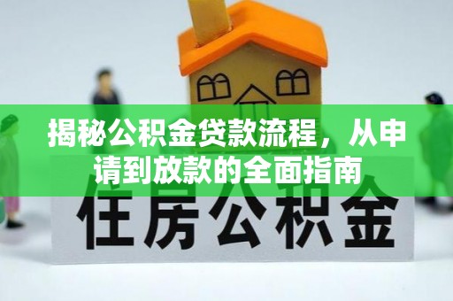 夹江揭秘公积金贷款流程，从申请到放款的全面指南