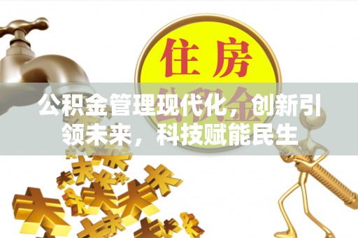 夹江公积金管理现代化，创新引领未来，科技赋能民生