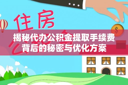 夹江揭秘代办公积金提取手续费背后的秘密与优化方案