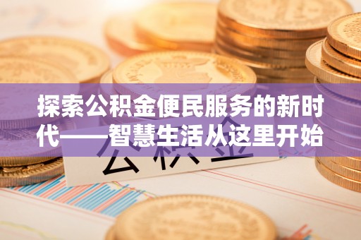 夹江探索公积金便民服务的新时代——智慧生活从这里开始