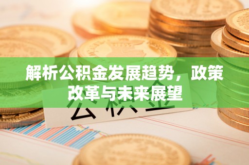 夹江解析公积金发展趋势，政策改革与未来展望