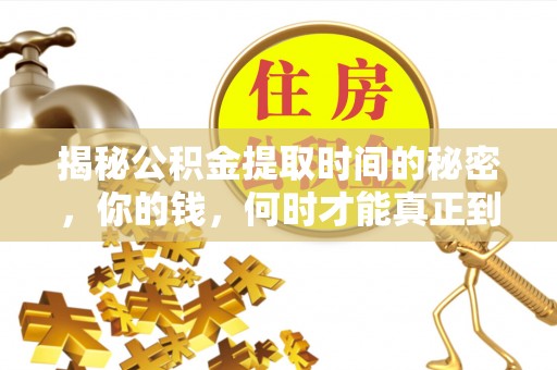 夹江揭秘公积金提取时间的秘密，你的钱，何时才能真正到手？