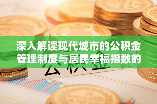 夹江深入解读现代城市的公积金管理制度与居民幸福指数的关联