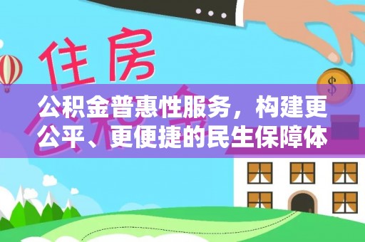 夹江公积金普惠性服务，构建更公平、更便捷的民生保障体系