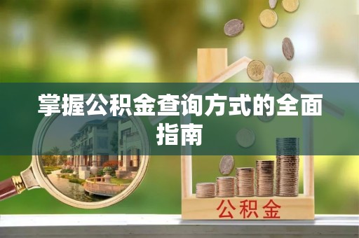 夹江掌握公积金查询方式的全面指南