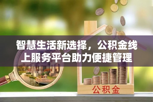 夹江智慧生活新选择，公积金线上服务平台助力便捷管理