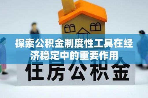 夹江探索公积金制度性工具在经济稳定中的重要作用