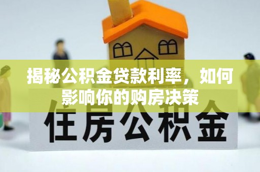 夹江揭秘公积金贷款利率，如何影响你的购房决策