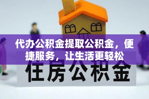 夹江代办公积金提取公积金，便捷服务，让生活更轻松