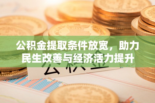 夹江公积金提取条件放宽，助力民生改善与经济活力提升