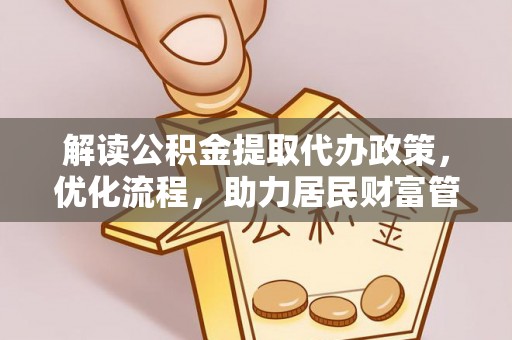 夹江解读公积金提取代办政策，优化流程，助力居民财富管理