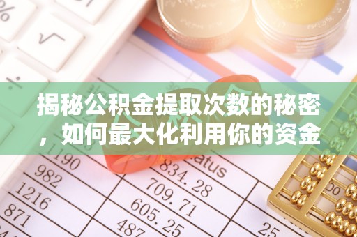 夹江揭秘公积金提取次数的秘密，如何最大化利用你的资金