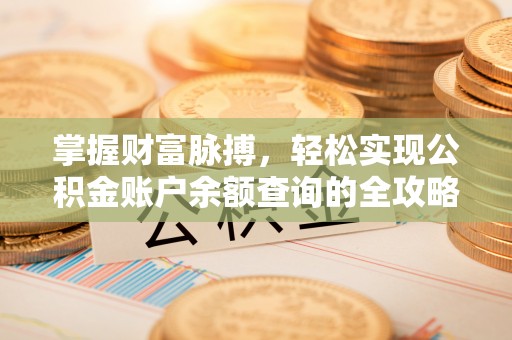 夹江掌握财富脉搏，轻松实现公积金账户余额查询的全攻略