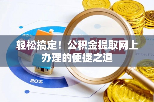 夹江轻松搞定！公积金提取网上办理的便捷之道