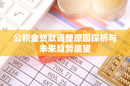 夹江公积金贷款调整原因探析与未来趋势展望