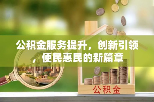 夹江公积金服务提升，创新引领，便民惠民的新篇章