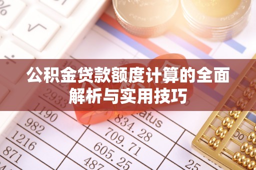 夹江公积金贷款额度计算的全面解析与实用技巧