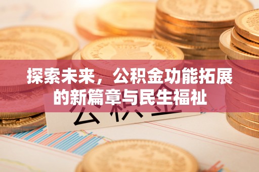 夹江探索未来，公积金功能拓展的新篇章与民生福祉