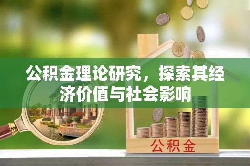夹江公积金理论研究，探索其经济价值与社会影响