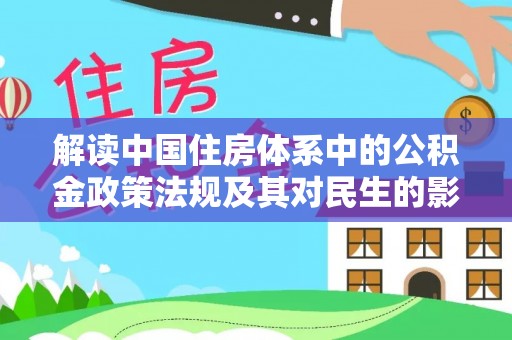 夹江解读中国住房体系中的公积金政策法规及其对民生的影响