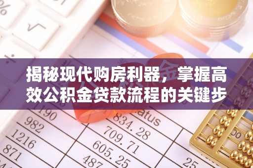 夹江揭秘现代购房利器，掌握高效公积金贷款流程的关键步骤