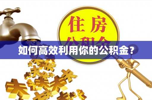 夹江如何高效利用你的公积金？