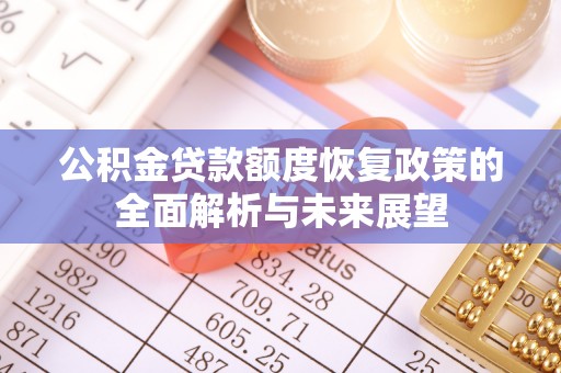 夹江公积金贷款额度恢复政策的全面解析与未来展望