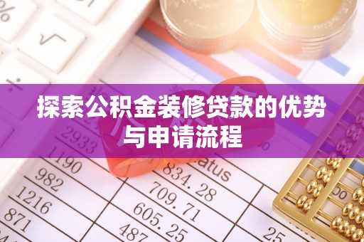 夹江探索公积金装修贷款的优势与申请流程