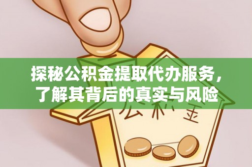 夹江探秘公积金提取代办服务，了解其背后的真实与风险