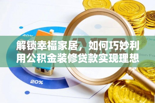 夹江解锁幸福家居，如何巧妙利用公积金装修贷款实现理想空间