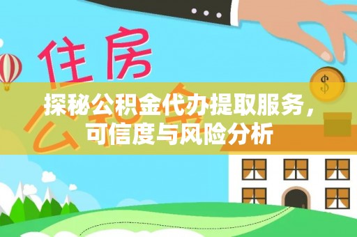 夹江探秘公积金代办提取服务，可信度与风险分析