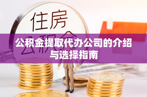 夹江公积金提取代办公司的介绍与选择指南