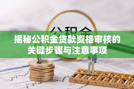 夹江揭秘公积金贷款资格审核的关键步骤与注意事项