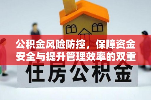 夹江公积金风险防控，保障资金安全与提升管理效率的双重探索