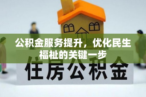 夹江公积金服务提升，优化民生福祉的关键一步